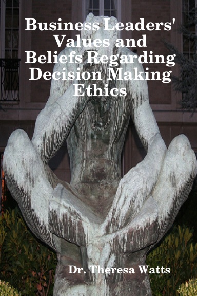 BUSINESS LEADERS’ VALUES AND BELIEFS REGARDING DECISION MAKING ETHICS
