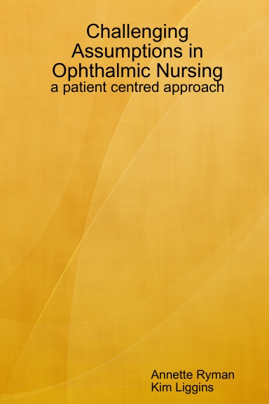 Challenging Assumptions in Ophthalmic Nursing: a patient centred approach