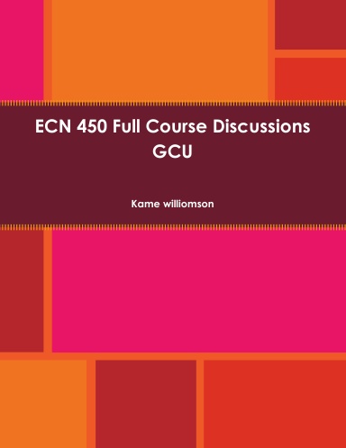 ECN 450 Full Course Discussions GCU