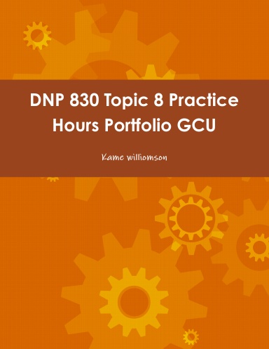 DNP 830 Topic 8 Practice Hours Portfolio GCU