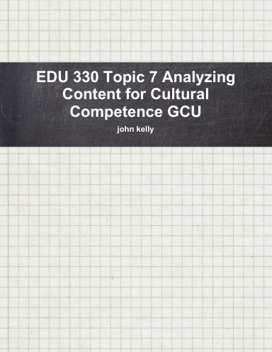 EDU 330 Topic 7 Analyzing Content for Cultural Competence GCU