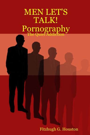 MEN LET'S TALK! Pornography:The Quiet Addiction