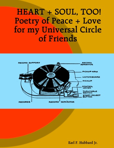 HEART + SOUL, TOO! Poetry of Peace + Love for my Universal Circle of Friends