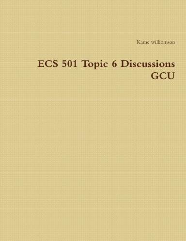 ECS 501 Topic 6 Discussions GCU