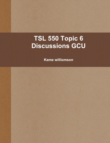 TSL 550 Topic 6 Discussions GCU