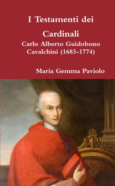 I Testamenti dei Cardinali: Carlo Alberto Guidobono Cavalchini (1683-1774)
