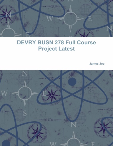 DEVRY BUSN 278 Full Course Project Latest