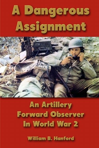 A Dangerous Assignment: An Artillery Forward Observer In World War 2