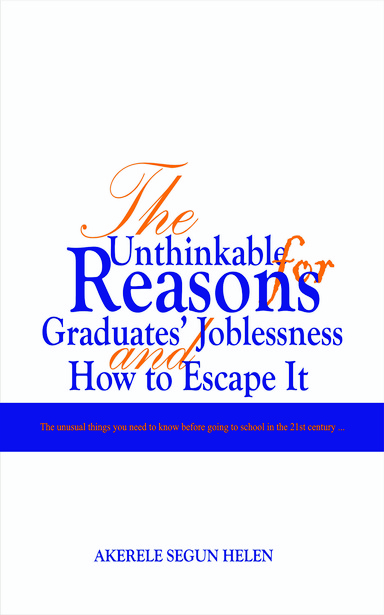 The Unthinkable Reasons for African Graduate’s Joblessness and Student’s Escape Route: Reasons Beyond Government’s Failure and Lack of Certificates