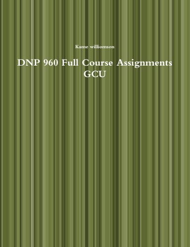 DNP 960 Full Course Assignments GCU