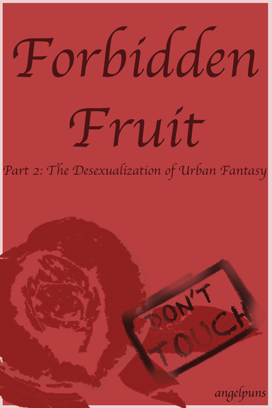 Forbidden Fruit Part 2: The Desexualization of Urban Fantasy