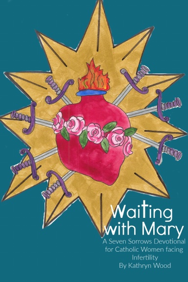 Waiting with Mary: A Seven Sorrows Devotional for Catholic Women facing Infertility