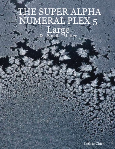 THE SUPER ALPHA NUMERAL PLEX 5  Large -  & - Small -  Matter