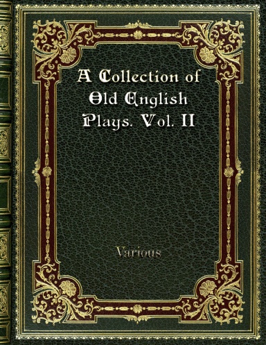 A Collection of Old English Plays. Vol. II