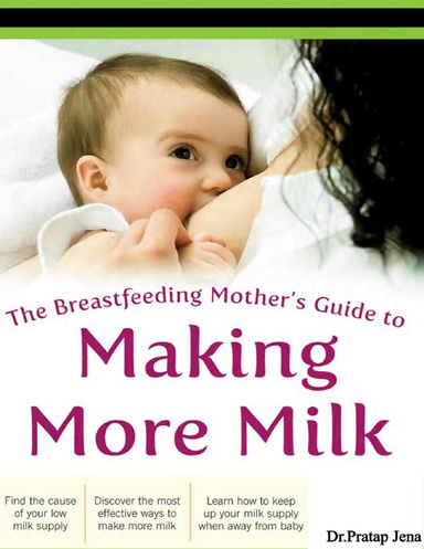 The Breast Feeding Mother's Guide to Making More Milk
