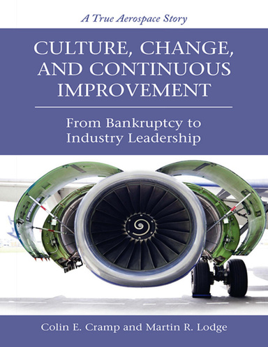 Culture, Change, and Continuous Improvement: From Bankruptcy to Industry Leadership a True Aerospace Story