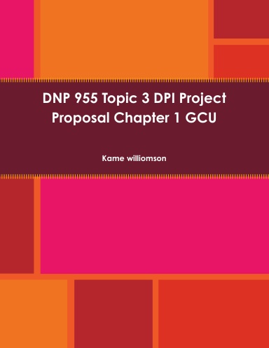 DNP 955 Topic 3 DPI Project Proposal Chapter 1 GCU