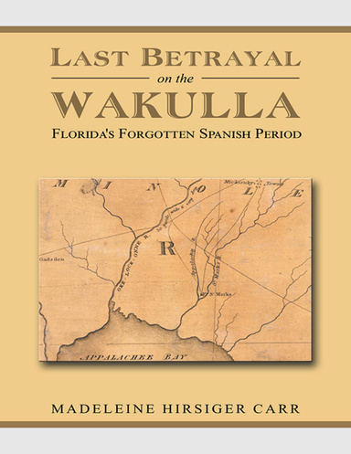 Last Betrayal On the Wakulla: Florida's Forgotten Spanish Period