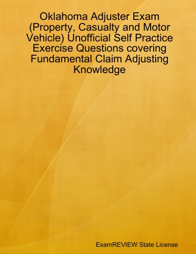 Oklahoma Adjuster Exam (Property, Casualty and Motor Vehicle) Unofficial Self Practice Exercise ...