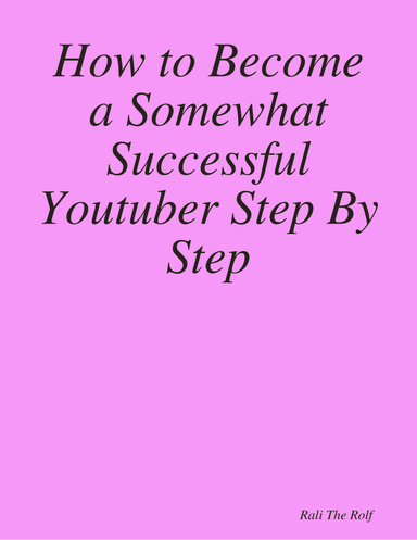 How to Become a Somewhat Successful Youtuber Step By Step