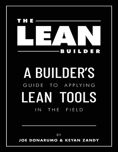 The Lean Builder: A Builder's Guide to Applying Lean Tools In the Field