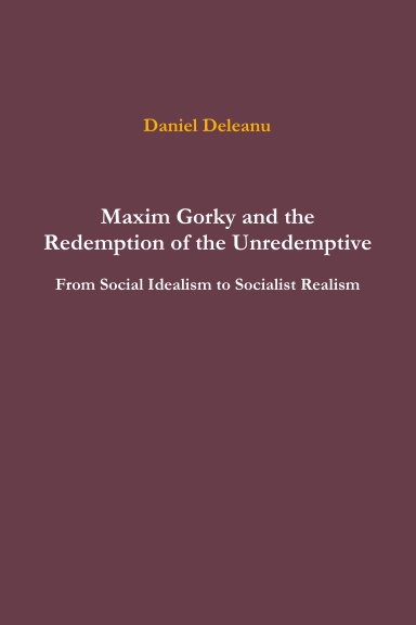 Maxim Gorky and the Redemption of the Unredemptive: From Social Idealism to Socialist Realism