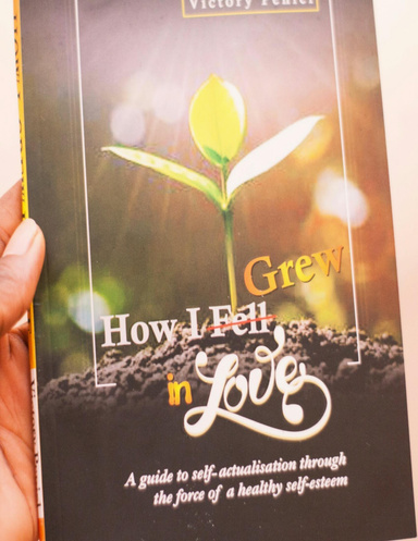 How I Grew In Love: A Guide to Selfactualisation Through the Force of a Healthy Selfesteem