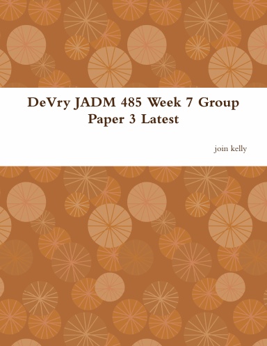 DeVry JADM 485 Week 7 Group Paper 3 Latest