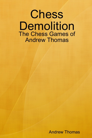 Chess Demolition: The Chess Games of Andrew Thomas