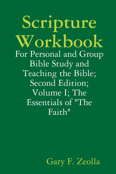 Scripture Workbook: For Personal and Group Bible Study and Teaching the Bible; Second Edition; Volume I; The Essentials of "The Faith"