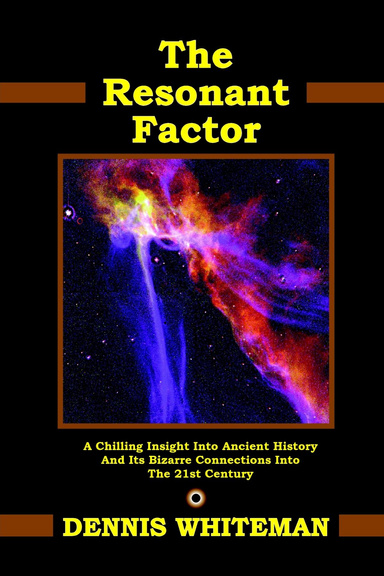 The Resonant Factor: A Chilling Insight Into Ancient History and Its Bizarre Connections Into the 21st Century