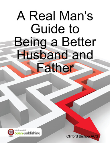 A Real Man's Guide to Being a Better Husband and Father