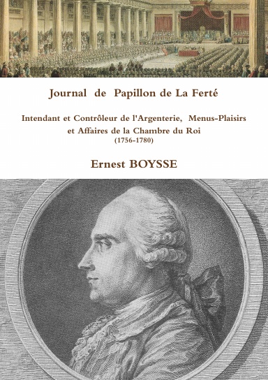 Journal  de  Papillon de La Ferté,  Intendant et Contrôleur de l'Argenterie,  Menus-Plaisirs et Affaires de la Chambre du Roi  (1756-1780)