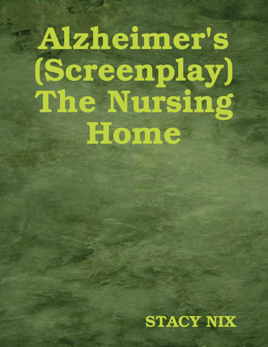 Alzheimer's (Screenplay) The Nursing Home