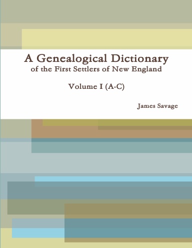 A Genealogical Dictionary of the First Settlers of New England - Volume One of Four