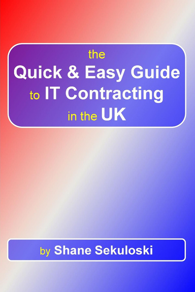 The Quick and Easy Guide to IT Contracting in the UK
