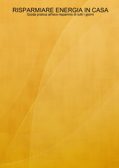 RISPARMIARE ENERGIA IN CASA - Guida pratica all'eco-risparmio di tutti i giorni