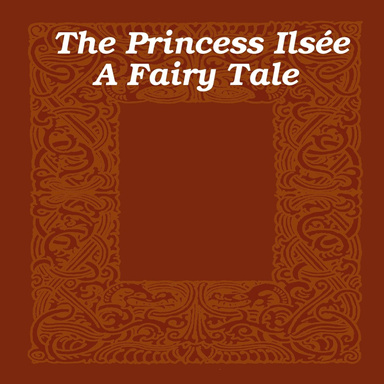 The Princess Ilsée   A Fairy Tale