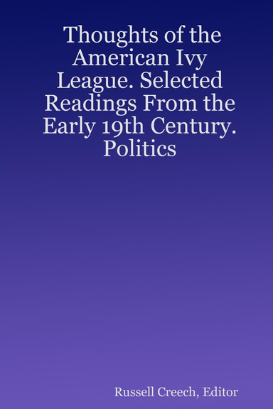 Thoughts of the American Ivy League. Selected Readings From the Early 19th Century.  Politics