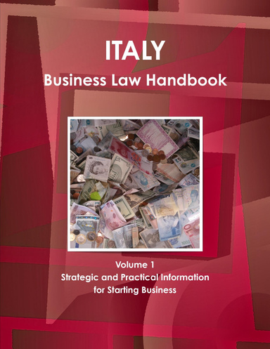 Italy Business Law Handbook Volume 1 Strategic and Practical Information for Starting Business