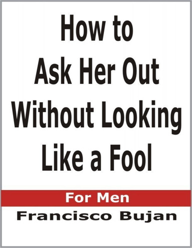 How to Ask Her Out Without Looking Like a Fool - For Men