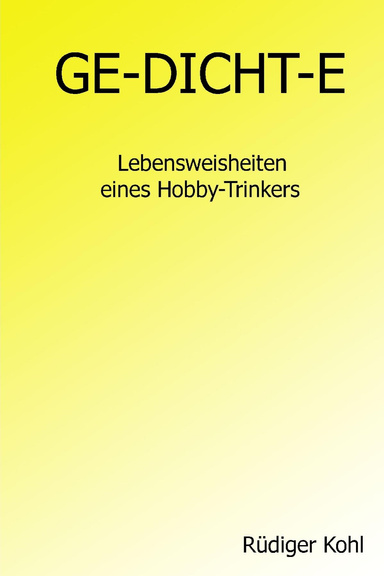 GE-DICHT-E, Lebensweisheiten eines Hobby-Trinkers