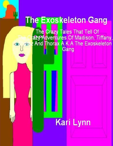 The Exoskeleton Gang: The Crazy Tales That Tell Of The Crazy Adventures Of Madison, Tiffany, Thornz And Thorax A.K.A The Exoskeleton Gang
