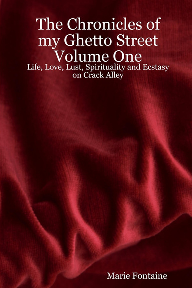 The Chronicles of my Ghetto Street Volume One:  Life, Love, Lust, Spirituality and Ecstasy on Crack Alley