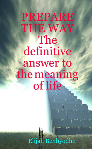 PREPARE THE WAY The definitive answer to the meaning of life