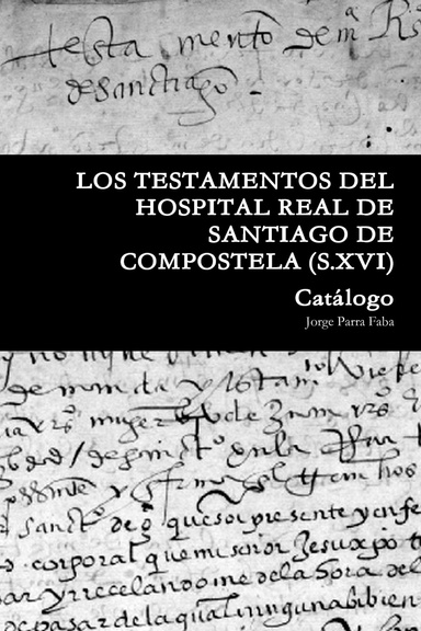 LOS TESTAMENTOS DEL HOSPITAL REAL DE SANTIAGO DE COMPOSTELA. (S.XVI). Catálogo.