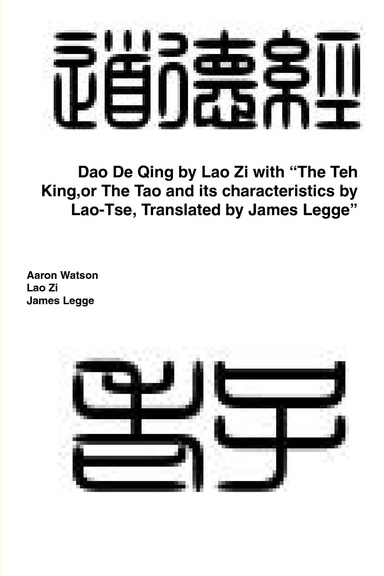 Dao De Qing by Lao Zi with “The Teh King,or The Tao and its characteristics by Lao-Tse, Translated by James Legge”