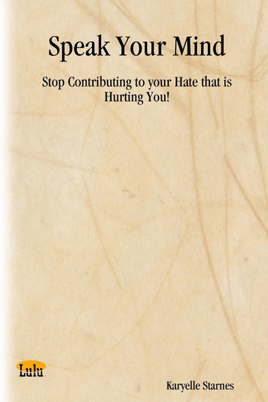 Speak Your Mind: Stop Contributing to your Hate that is Hurting You!
