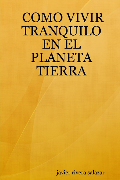 COMO VIVIR TRANQUILO EN EL PLANETA TIERRA
