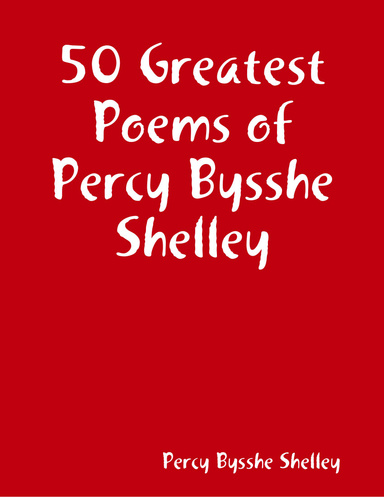 50 Greatest Poems of Percy Bysshe Shelley